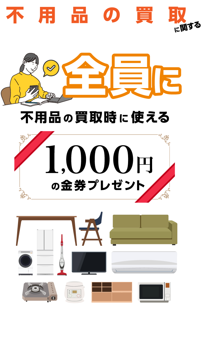 不用品の買取に関するアンケートにお答えいただいた方全員に不用品買取時に使用できる1,000円の金券プレゼント